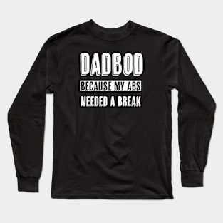 Dad Bod Because My Abs Needed a Break Long Sleeve T-Shirt